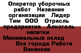 Оператор уборочных работ › Название организации ­ Лидер Тим, ООО › Отрасль предприятия ­ Алкоголь, напитки › Минимальный оклад ­ 28 600 - Все города Работа » Вакансии   